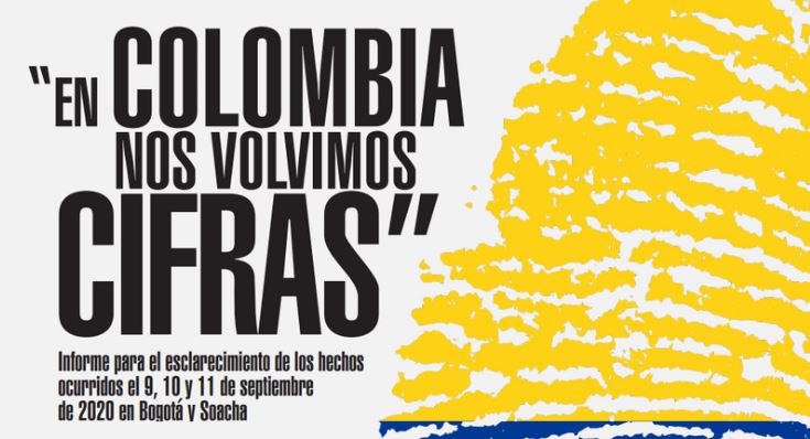«En Colombia nos volvimos cifras» Informe para el esclarecimiento de los hechos ocurridos el 9, 10 y 11 de septiembre de 2020 en Bogotá y Soacha