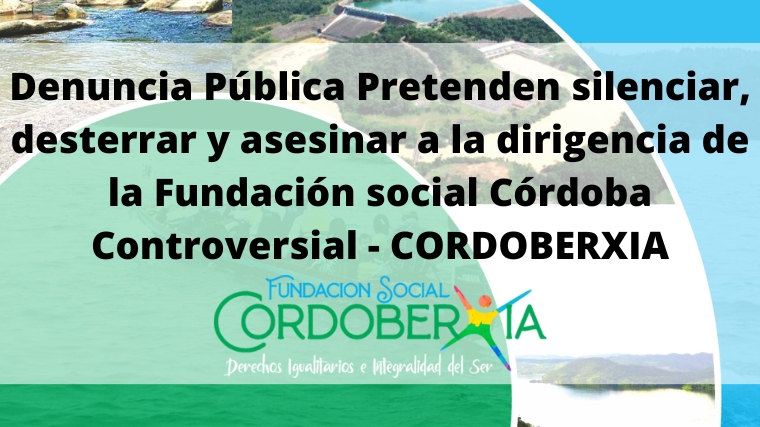Denuncia Pública: Pretenden silenciar, desterrar y asesinar a la dirigencia de la Fundación social Córdoba Controversial – CORDOBERXIA