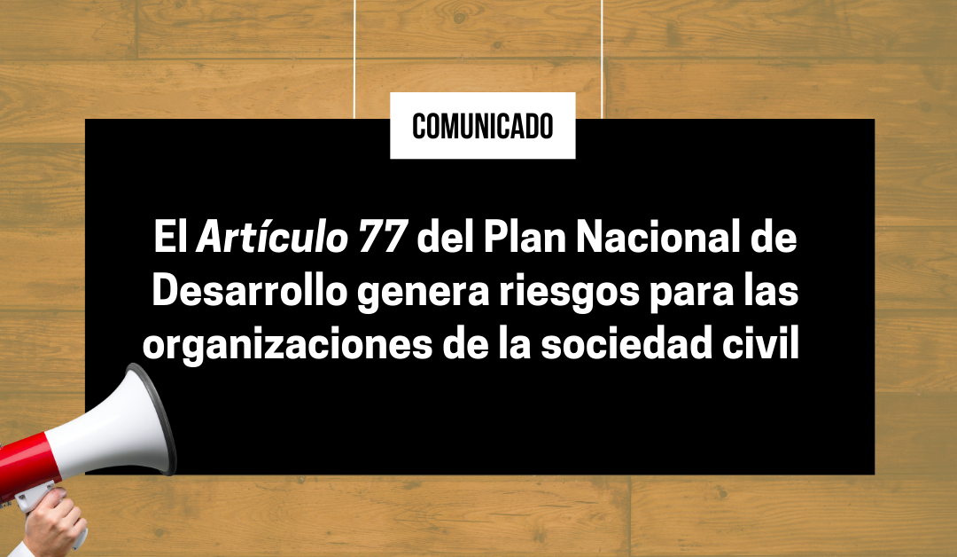 El Artículo 77 del Plan Nacional de Desarrollo genera riesgos para las organizaciones de la sociedad civil