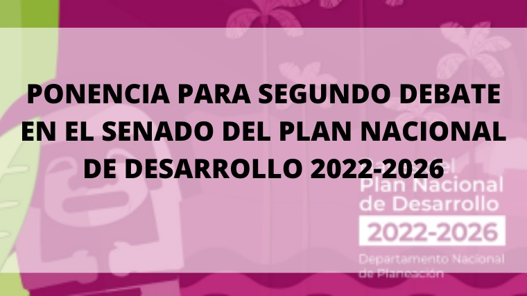 Ponencia Para Segundo Debate En El Senado Del Plan Nacional De Desarrollo 2022-2026
