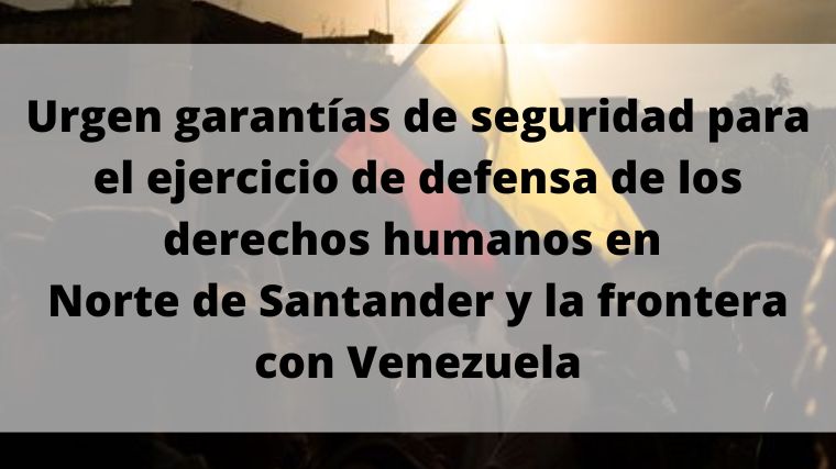 Urgen garantías de seguridad para el ejercicio de defensa de los derechos humanos en Norte de Santander y la frontera con Venezuela