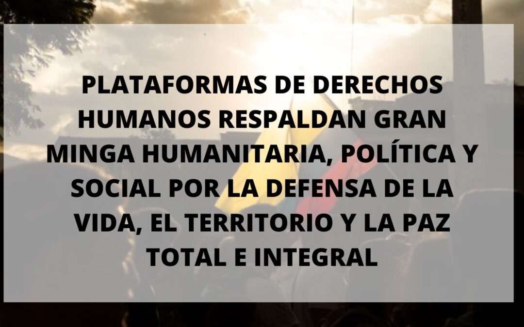Plataformas de DD.HH. respaldamos la gran Minga Humanitaria, Política y Social por la Defensa de la Vida, el Territorio y la Paz Total e Integral