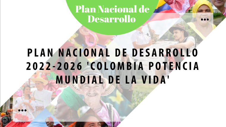 Plan Nacional de Desarrollo 2022-2026 ‘Colombia Potencia Mundial de la Vida’