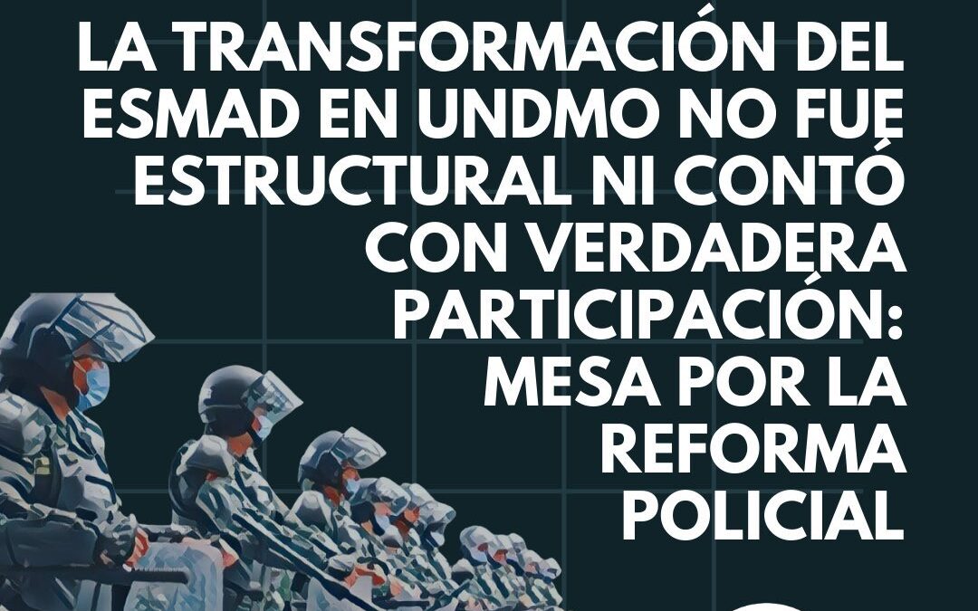 Transformación del ESMAD en UNDMO no fue estructural ni contó con verdadera participación: Mesa por la Reforma Policial