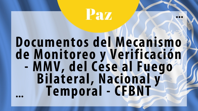 Documentos del Mecanismo de Monitoreo y Verificación – MMV, del Cese al Fuego Bilateral, Nacional y Temporal – CFBNT