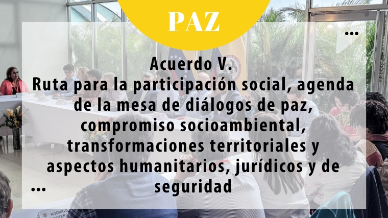 Acuerdo V.  Ruta para la participación social, agenda de la mesa de diálogos de paz, compromiso socioambiental, transformaciones territoriales y aspectos humanitarios, jurídicos y de seguridad