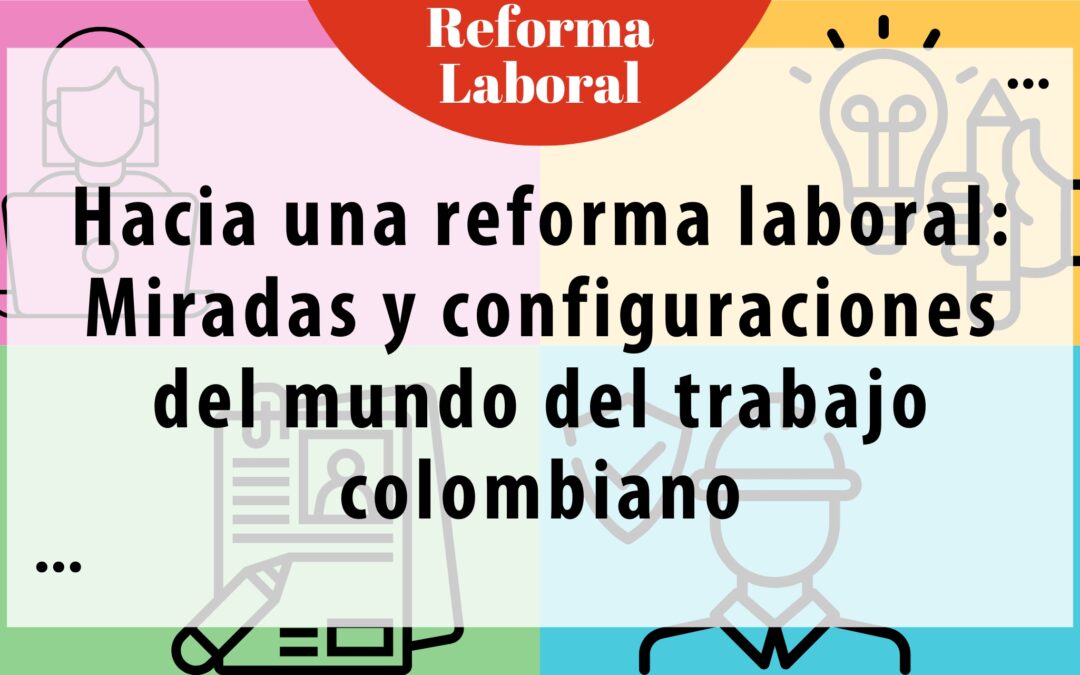 Hacia una reforma laboral: Miradas y configuraciones del mundo del trabajo colombiano