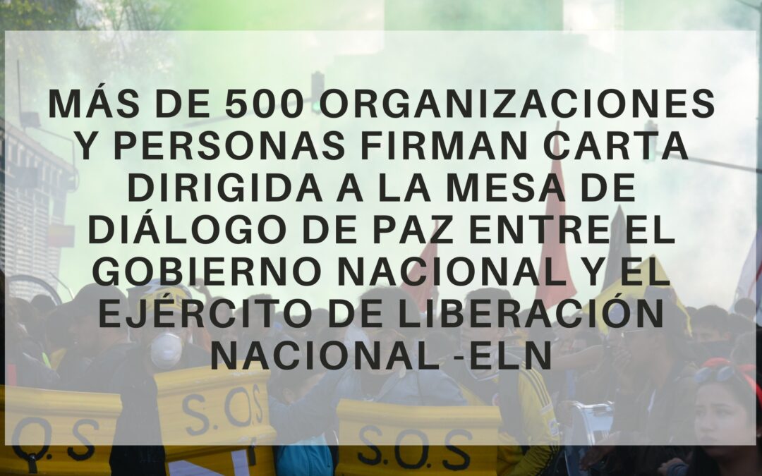 MÁS DE 500 ORGANIZACIONES Y MIEMBROS DE LA SOCIEDAD CIVIL FIRMAN CARTA DIRIGIDA A LA MESA DE DIÁLOGO DE PAZ ENTRE EL GOBIERNO NACIONAL Y EL EJÉRCITO DE LIBERACIÓN NACIONAL -ELN
