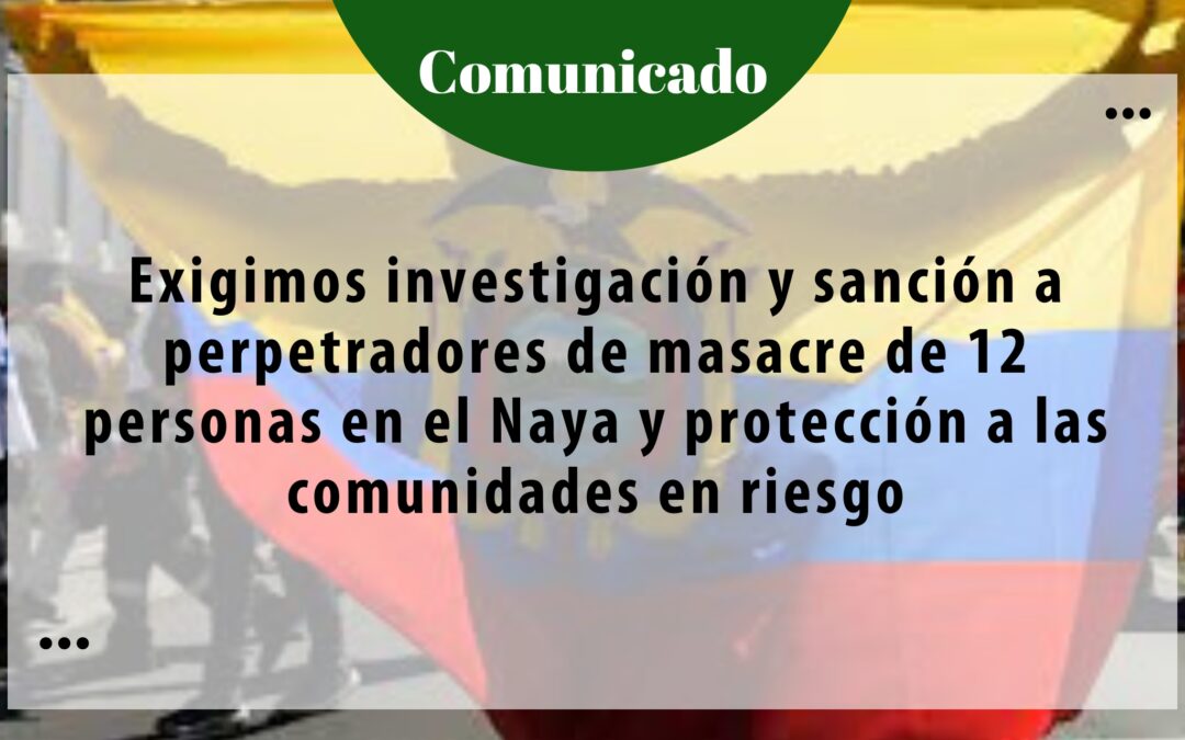 Exigimos investigación y sanción a perpetradores de masacre de 12 personas en el Naya y protección a las comunidades en riesgo