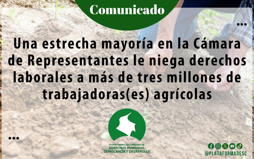 Una estrecha mayoría en la Cámara de Representantes le niega derechos laborales a más de tres millones de trabajadoras(es) agrícolas
