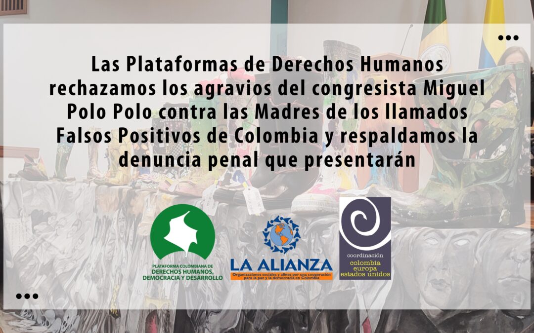Las Plataformas de Derechos Humanos rechazamos los agravios del congresista Miguel Polo Polo contra las Madres de los llamados Falsos Positivos de Colombia y respaldamos la denuncia penal que presentarán