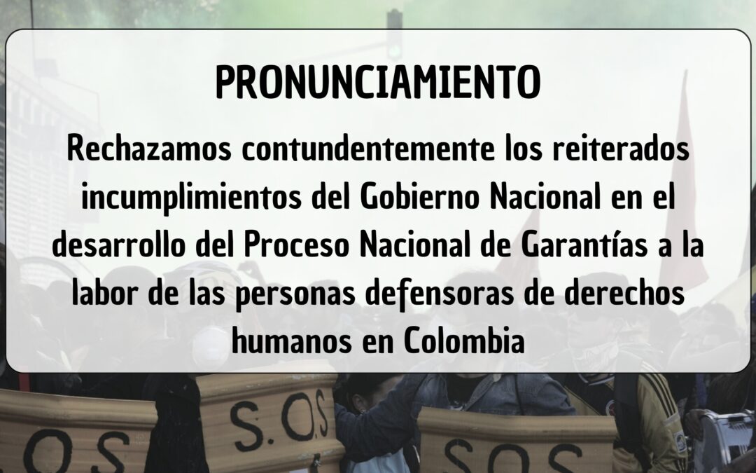 Rechazamos contundentemente los reiterados incumplimientos del gobierno nacional en el desarrollo del proceso nacional de garantías a la labor de las personas defensoras de derechos humanos en Colombia