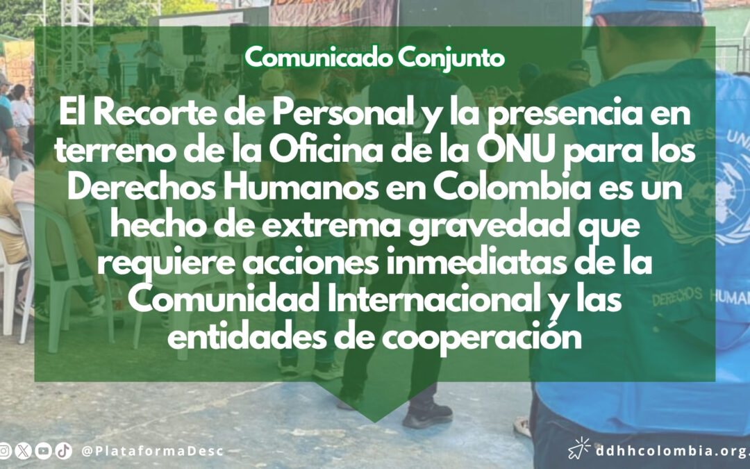 El Recorte de Personal y la presencia en terreno de la Oficina de la ONU para los Derechos Humanos en Colombia es un hecho de extrema gravedad que requiere acciones inmediatas de la Comunidad Internacional y las entidades de cooperación