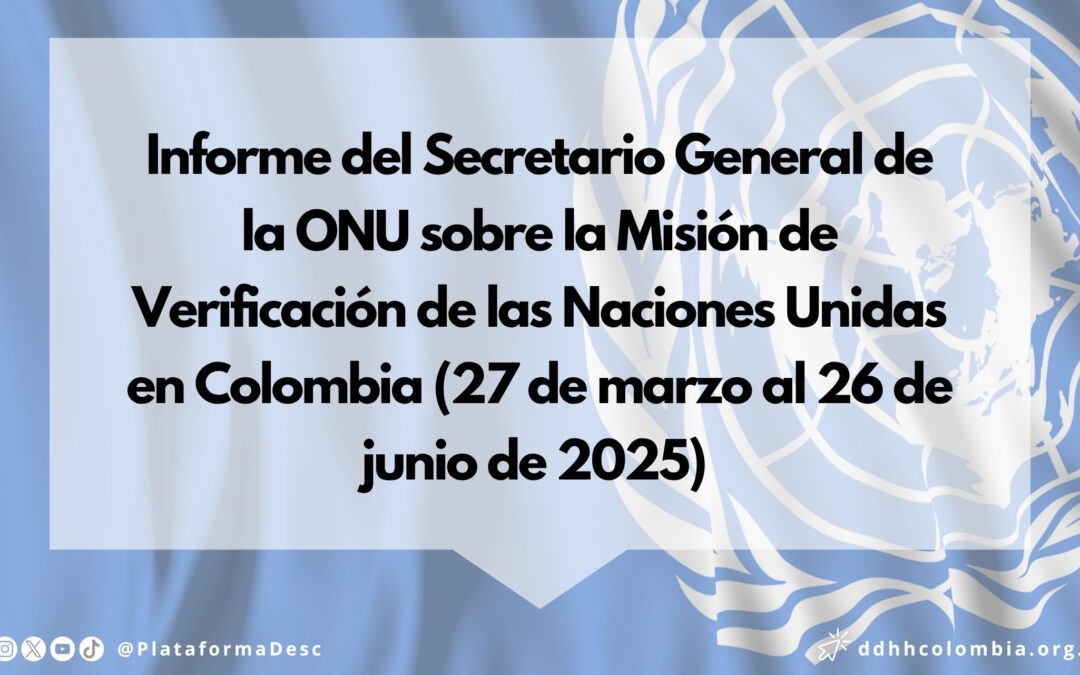 Informe del Secretario General de la ONU sobre la Misión de Verificación de las Naciones Unidas en Colombia (27 de marzo al 26 de junio de 2025)