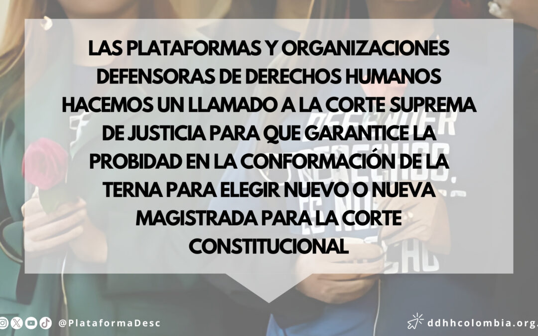 LAS PLATAFORMAS Y ORGANIZACIONES DEFENSORAS DE DERECHOS HUMANOS HACEMOS UN LLAMADO A LA CORTE SUPREMA DE JUSTICIA PARA QUE GARANTICE LA PROBIDAD EN LA CONFORMACIÓN DE LA TERNA PARA ELEGIR NUEVO O NUEVA MAGISTRADA PARA LA CORTE CONSTITUCIONAL
