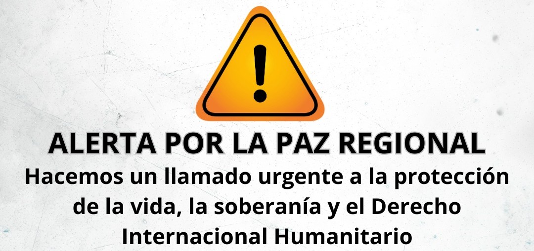   ALERTA POR LA PAZ REGIONAL:  Un llamado urgente a la protección de la vida, la paz, la soberanía y la legalidad internacional