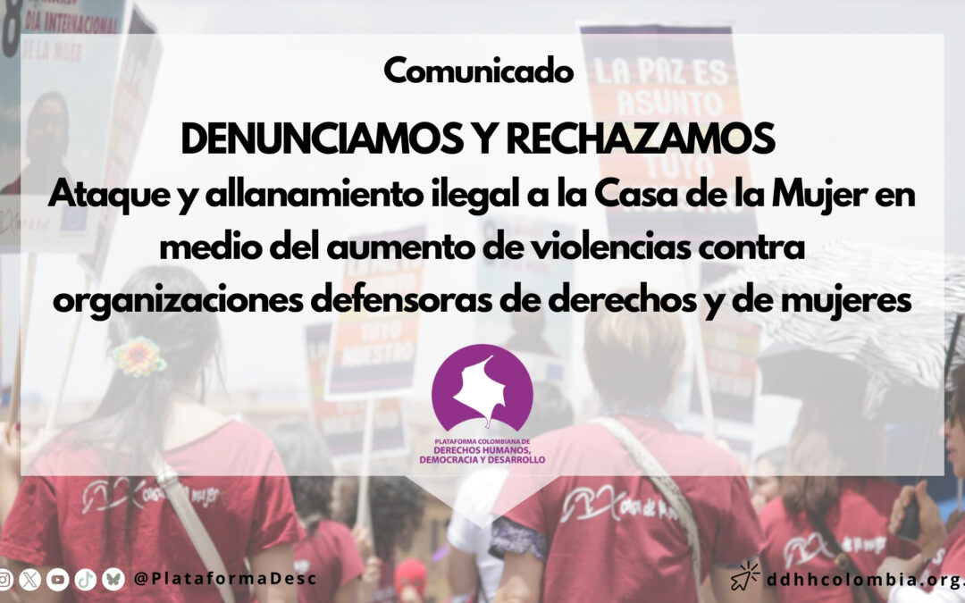 DENUNCIAMOS Y RECHAZAMOS Ataque y allanamiento ilegal a la Casa de la Mujer en medio del aumento de violencias contra organizaciones defensoras de derechos y de mujeres